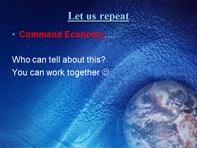 Let us repeat Command Economy….  Who can tell about this? You can work